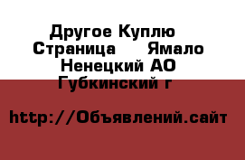 Другое Куплю - Страница 2 . Ямало-Ненецкий АО,Губкинский г.